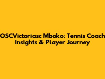 OSCVictoriasc Mboko: Tennis Coach Insights & Player Journey