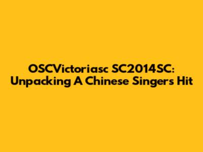 OSCVictoriasc SC2014SC: Unpacking A Chinese Singer's Hit