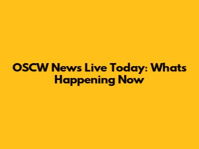 OSCW News Live Today: What's Happening Now