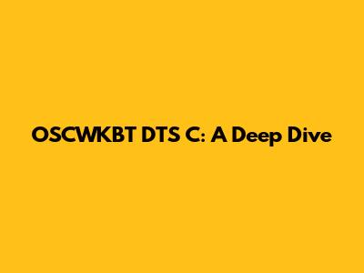OSCWKBT DTS C: A Deep Dive