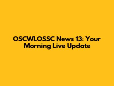 OSCWLOSSC News 13: Your Morning Live Update