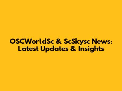 OSCWorldSc & ScSkysc News: Latest Updates & Insights