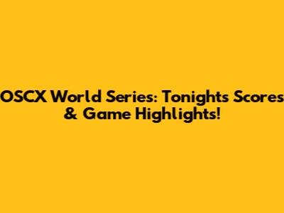 OSCX World Series: Tonight's Scores & Game Highlights!