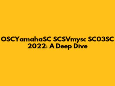 OSCYamahaSC SCSVmysc SC03SC 2022: A Deep Dive