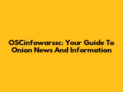 OSCinfowarssc: Your Guide To Onion News And Information