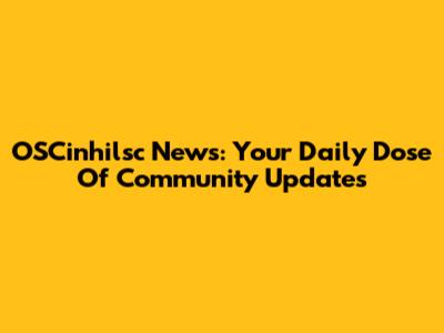 OSCinhilsc News: Your Daily Dose Of Community Updates