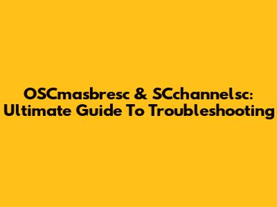 OSCmasbresc & SCchannelsc: Ultimate Guide To Troubleshooting