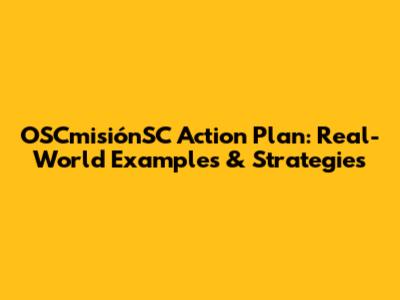 OSCmisiónSC Action Plan: Real-World Examples & Strategies