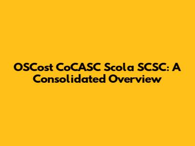 OSCost CoCASC Scola SCSC: A Consolidated Overview