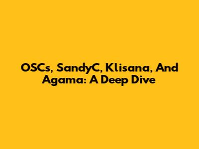 OSCs, SandyC, Klisana, And Agama: A Deep Dive