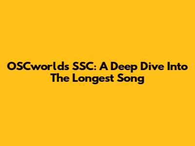 OSCworld's SSC: A Deep Dive Into The Longest Song