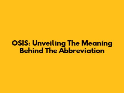 OSIS: Unveiling The Meaning Behind The Abbreviation