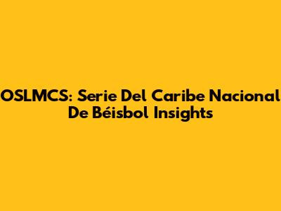OSLMCS: Serie Del Caribe Nacional De Béisbol Insights
