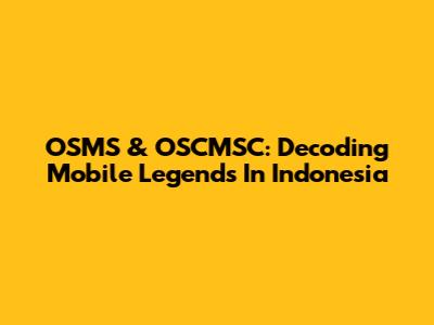 OSMS & OSCMSC: Decoding Mobile Legends In Indonesia