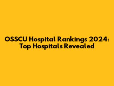 OSSCU Hospital Rankings 2024: Top Hospitals Revealed