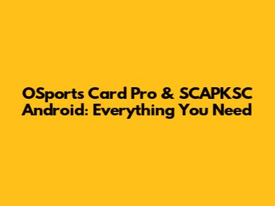 OSports Card Pro & SCAPKSC Android: Everything You Need