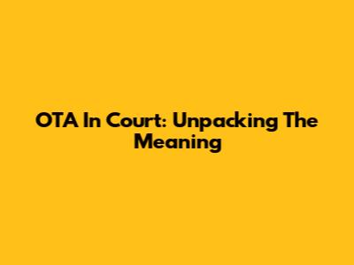 OTA In Court: Unpacking The Meaning