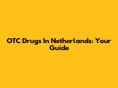 OTC Drugs In Netherlands: Your Guide