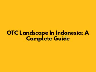 OTC Landscape In Indonesia: A Complete Guide