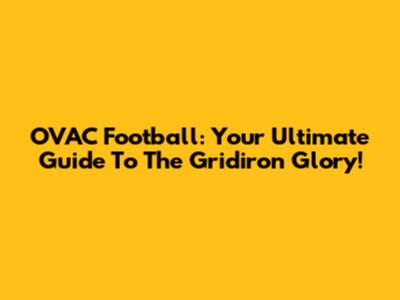 OVAC Football: Your Ultimate Guide To The Gridiron Glory!