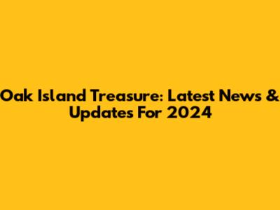 Oak Island Treasure: Latest News & Updates For 2024