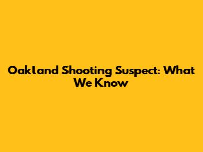 Oakland Shooting Suspect: What We Know