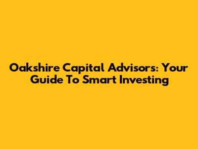 Oakshire Capital Advisors: Your Guide To Smart Investing
