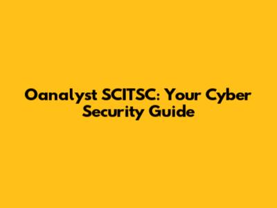Oanalyst SCITSC: Your Cyber Security Guide