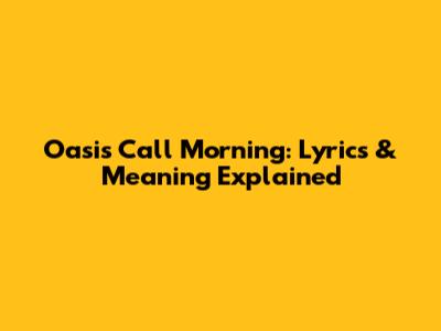 Oasis Call Morning: Lyrics & Meaning Explained