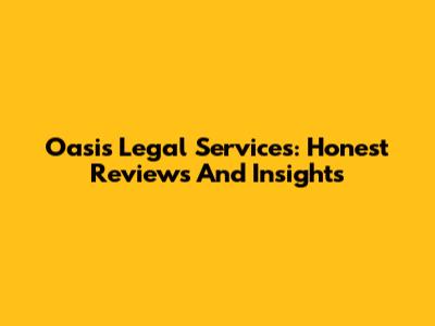 Oasis Legal Services: Honest Reviews And Insights