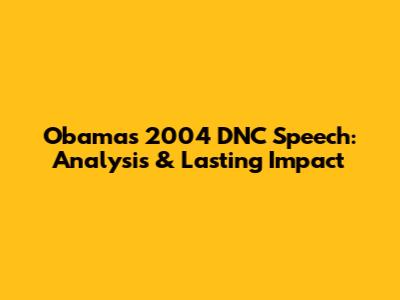 Obama's 2004 DNC Speech: Analysis & Lasting Impact