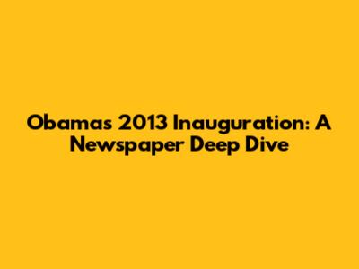 Obama's 2013 Inauguration: A Newspaper Deep Dive