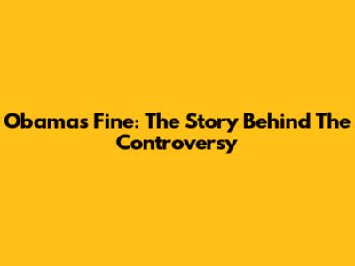 Obama's Fine: The Story Behind The Controversy
