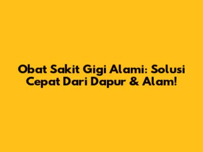 Obat Sakit Gigi Alami: Solusi Cepat Dari Dapur & Alam!