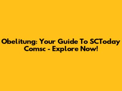 Obelitung: Your Guide To SCToday Comsc - Explore Now!