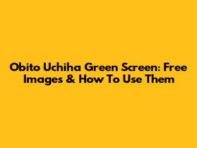 Obito Uchiha Green Screen: Free Images & How To Use Them