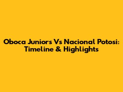 Oboca Juniors Vs Nacional Potosi: Timeline & Highlights
