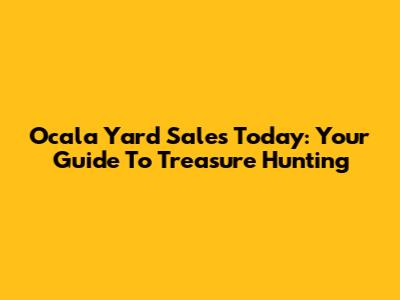Ocala Yard Sales Today: Your Guide To Treasure Hunting