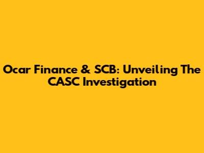 Ocar Finance & SCB: Unveiling The CASC Investigation