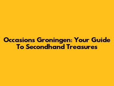 Occasions Groningen: Your Guide To Secondhand Treasures