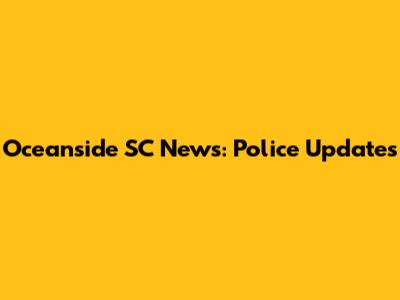 Oceanside SC News: Police Updates