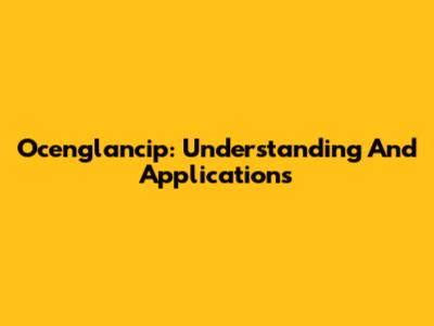 Ocenglancip: Understanding And Applications