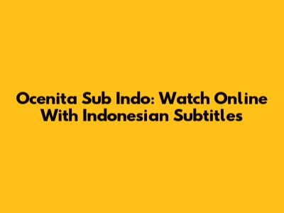 Ocenita Sub Indo: Watch Online With Indonesian Subtitles