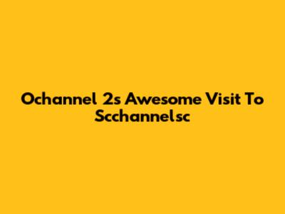 Ochannel 2's Awesome Visit To Scchannelsc