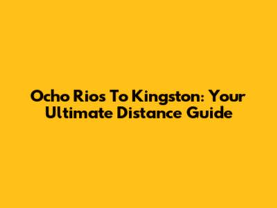 Ocho Rios To Kingston: Your Ultimate Distance Guide