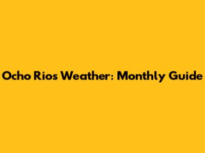 Ocho Rios Weather: Monthly Guide