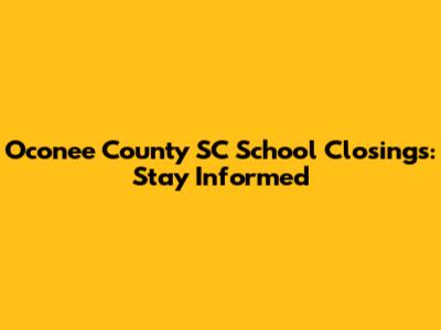 Oconee County SC School Closings: Stay Informed