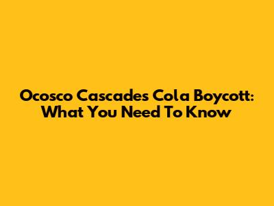 Ocosco Cascades Cola Boycott: What You Need To Know