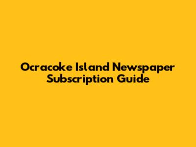 Ocracoke Island Newspaper Subscription Guide