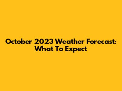 October 2023 Weather Forecast: What To Expect